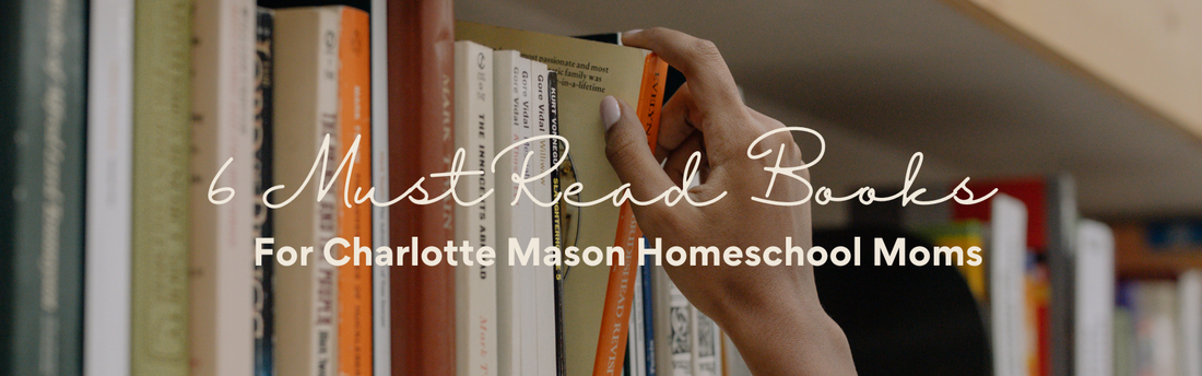 A Mother’s Education: 6 Must-Read Books for Charlotte Mason Homeschool Moms